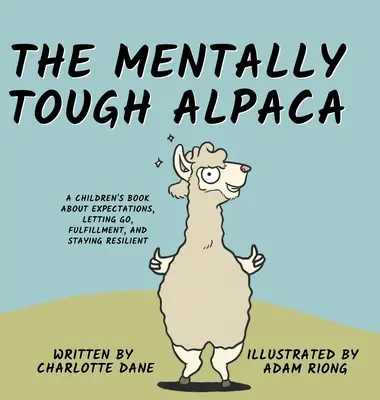 Duševne odolná alpaka: Kniha pre deti o očakávaniach, odpúšťaní, naplnení a odolnosti: Kniha pre deti o očakávaniach - The Mentally Tough Alpaca: A Children's Book About Expectations, Letting Go, Fulfillment, and Staying Resilient: A Children's Book About Expectat