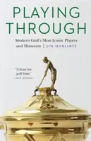 Playing Through: Ikonickí hráči a momenty moderného golfu - Playing Through: Modern Golf's Most Iconic Players and Moments