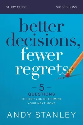 Lepšie rozhodnutia, menej výčitiek Študijná príručka: 5 otázok, ktoré vám pomôžu rozhodnúť sa pre ďalší krok. - Better Decisions, Fewer Regrets Study Guide: 5 Questions to Help You Determine Your Next Move