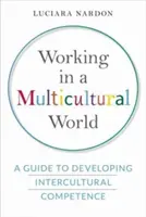 Práca v multikultúrnom svete: Príručka na rozvoj medzikultúrnych kompetencií - Working in a Multicultural World: A Guide to Developing Intercultural Competence