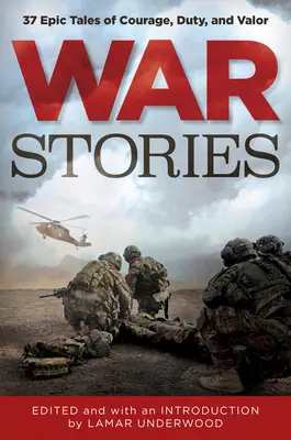 Vojnové príbehy: Príbehy o odvahe, povinnosti a statočnosti: 37 epických príbehov - War Stories: 37 Epic Tales of Courage, Duty, and Valor