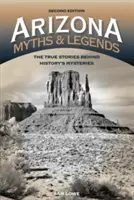 Arizonské mýty a legendy: Pravdivé príbehy záhad histórie, 2. vydanie - Arizona Myths and Legends: The True Stories behind History's Mysteries, 2nd Edition