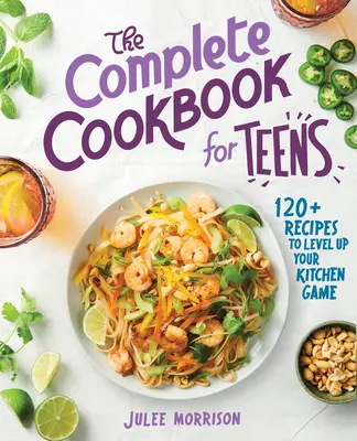Kompletná kuchárska kniha pre tínedžerov: Viac ako 120 receptov na zvýšenie úrovne vašej kuchyne - The Complete Cookbook for Teens: 120+ Recipes to Level Up Your Kitchen Game