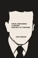 Krutá Británia: Tajné dejiny mučenia - Cruel Britannia: A Secret History of Torture
