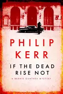 Ak mŕtvi nevstanú - Bernie Gunther Thriller 6 - If the Dead Rise Not - Bernie Gunther Thriller 6