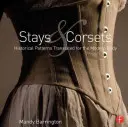 Pobyty a korzety: Historické vzory preložené pre moderné telo - Stays and Corsets: Historical Patterns Translated for the Modern Body