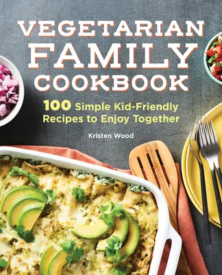 Vegetariánska rodinná kuchárka: Vegetariánska kuchárka: 100 jednoduchých receptov pre deti, ktoré si môžete vychutnať spoločne - The Vegetarian Family Cookbook: 100 Simple Kid-Friendly Recipes to Enjoy Together