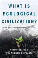 Čo je ekologická civilizácia: Čo je to ekologická civilizácia: kríza, nádej a budúcnosť planéty? - What Is Ecological Civilization: Crisis, Hope, and the Future of the Planet
