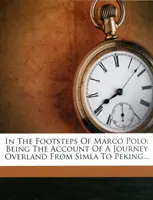 Po stopách Marca Pola - opis cesty po súši zo Simly do Pekingu - In the Footsteps of Marco Polo - Being the Account of a Journey Overland from Simla to Peking