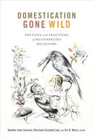 Domestikácia v divočine: Politika a prax vzťahov medzi viacerými druhmi - Domestication Gone Wild: Politics and Practices of Multispecies Relations