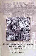 Rámcovanie ukrajinského roľníctva v habsburskej Galícii, 1846-1914 - Framing the Ukrainian Peasantry in Habsburg Galicia, 1846-1914