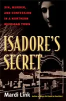 Isadorove tajomstvo: Hriech, vražda a spoveď v mestečku na severe Michiganu - Isadore's Secret: Sin, Murder, and Confession in a Northern Michigan Town