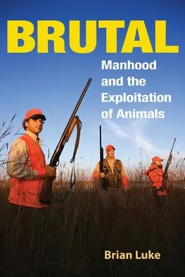 Brutálne: Mužstvo a vykorisťovanie zvierat - Brutal: Manhood and the Exploitation of Animals