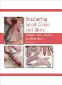 Mäsiarstvo drobnej zveri a vtákov: Králiky, zajace, hydina a divé vtáctvo - Butchering Small Game and Birds: Rabbits, Hares, Poultry and Wild Birds