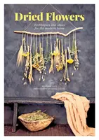 Sušené kvety: Techniky a nápady pre modernú domácnosť - Dried Flowers: Techniques and Ideas for the Modern Home