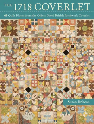 1718 Coverlet - 69 blokov prikrývky z najstaršej datovanej britskej patchworkovej prikrývky - 1718 Coverlet - 69 quilt blocks from the oldest dated British patchwork coverlet