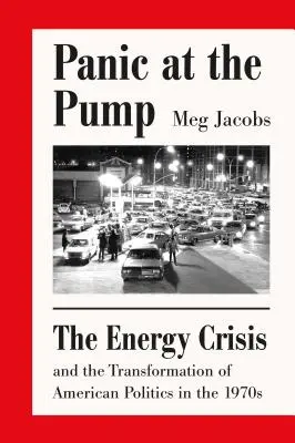Panika na pumpe: Energetická kríza a transformácia americkej politiky v 70. rokoch 20. storočia - Panic at the Pump: The Energy Crisis and the Transformation of American Politics in the 1970s