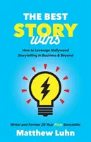 Najlepší príbeh víťazí: Ako využiť hollywoodske rozprávanie príbehov v podnikaní a nielen v ňom - The Best Story Wins: How to Leverage Hollywood Storytelling in Business and Beyond