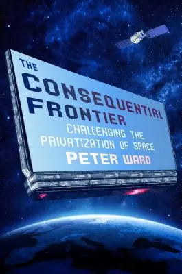 Následná hranica: Výzva k privatizácii vesmíru - The Consequential Frontier: Challenging the Privatization of Space