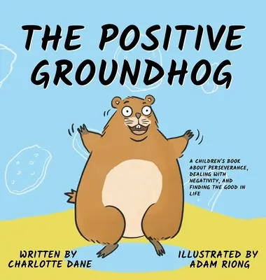 Pozitívny svišť: Kniha pre deti o vytrvalosti, vyrovnávaní sa s negatívnymi javmi a hľadaní dobrého v živote - The Positive Groundhog: A Children's Book about Perseverance, Dealing with Negativity, and Finding the Good in Life