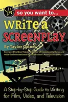 Tak chceš napísať scenár: A Step-by-Step Guide to Writing for Film, Video, and Television - So You Want to Write a Screenplay: A Step-By-Step Guide to Writing for Film, Video, and Television