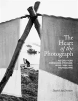 Srdce fotografie: 100 otázok pre tvorbu silnejších a výraznejších fotografií - The Heart of the Photograph: 100 Questions for Making Stronger, More Expressive Photographs