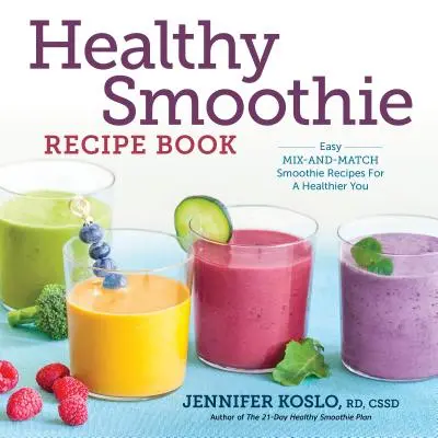 Kniha receptov na zdravé smoothie: Kniha: Jednoduché recepty na smoothie pre zdravšie stravovanie - Healthy Smoothie Recipe Book: Easy Mix-And-Match Smoothie Recipes for a Healthier You