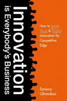 Inovácia je vecou každého: Ako naštartovať, rozšíriť a udržať inovácie pre dosiahnutie konkurenčnej výhody - Innovation Is Everybody's Business: How to Ignite, Scale, and Sustain Innovation for Competitive Edge