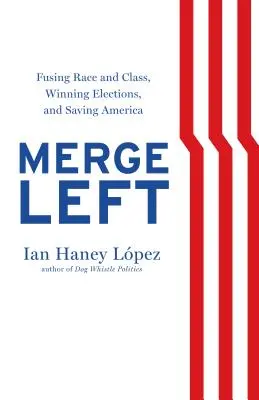 Zlúčenie ľavice: Spájanie rasy a triedy, víťazstvo vo voľbách a záchrana Ameriky - Merge Left: Fusing Race and Class, Winning Elections, and Saving America