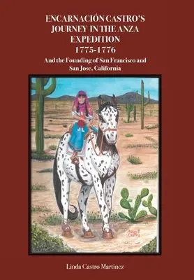 Encarnacin Castro's Journey In The Anza Expedition 1775-1776: The San Francisco and San Francisco: A založenie San Francisca a San José v Kalifornii - Encarnacin Castro's Journey In The Anza Expedition 1775-1776: And the Founding of San Francisco and San Jose, California