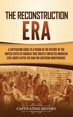 Éra rekonštrukcie: Pútavý sprievodca obdobím dejín Spojených štátov amerických, ktoré výrazne ovplyvnilo americkú občiansku ri - The Reconstruction Era: A Captivating Guide to a Period in the History of the United States of America That Greatly Impacted American Civil Ri