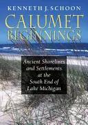 Calumet Beginnings: Dávne pobrežie a osídlenie južného konca Michiganského jazera - Calumet Beginnings: Ancient Shorelines and Settlements at the South End of Lake Michigan