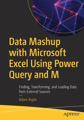 Data Mashup with Microsoft Excel Using Power Query and M: Vyhľadávanie, transformácia a načítanie údajov z externých zdrojov - Data Mashup with Microsoft Excel Using Power Query and M: Finding, Transforming, and Loading Data from External Sources