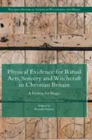 Fyzické dôkazy o rituálnych činoch, čarodejníctve a čarodejníctve v kresťanskej Británii: Cit pre mágiu - Physical Evidence for Ritual Acts, Sorcery and Witchcraft in Christian Britain: A Feeling for Magic