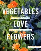 Zelenina miluje kvety: Spoločná výsadba pre krásu a hojnosť - Vegetables Love Flowers: Companion Planting for Beauty and Bounty