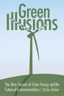 Zelené ilúzie: Špinavé tajomstvá čistej energie a budúcnosť environmentalizmu - Green Illusions: The Dirty Secrets of Clean Energy and the Future of Environmentalism