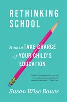 Prehodnotenie školy: Ako prevziať zodpovednosť za vzdelávanie svojho dieťaťa - Rethinking School: How to Take Charge of Your Child's Education