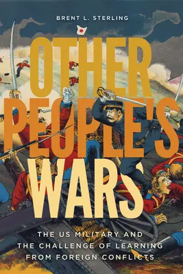 Vojny iných ľudí: americká armáda a výzva učiť sa zo zahraničných konfliktov - Other People's Wars: The Us Military and the Challenge of Learning from Foreign Conflicts