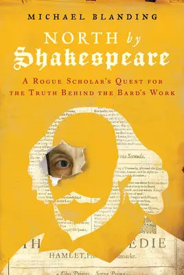 Na sever od Shakespeara: Pátranie podvodného vedca po pravde o Bardovom diele - North by Shakespeare: A Rogue Scholar's Quest for the Truth Behind the Bard's Work