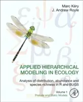 Applied Hierarchical Modeling in Ecology: Hierarchické analýzy: analýza distribúcie, početnosti a druhového bohatstva v R a chrobákoch: Diel 1: Úvod a statické modely - Applied Hierarchical Modeling in Ecology: Analysis of Distribution, Abundance and Species Richness in R and Bugs: Volume 1: Prelude and Static Models
