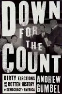 Na dno síl: Špinavé voľby a prehnité dejiny demokracie v Amerike - Down for the Count: Dirty Elections and the Rotten History of Democracy in America