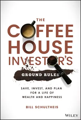 Základné pravidlá investora v kaviarni: Šetrite, investujte a plánujte pre život plný bohatstva a šťastia - The Coffeehouse Investor's Ground Rules: Save, Invest, and Plan for a Life of Wealth and Happiness