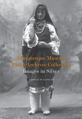 Zbierka fotoarchívov múzea v Albuquerque: Obrazy v striebre: Obrazy v striebre - Albuquerque Museum Photo Archives Collection: Images in Silver: Images in Silver