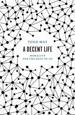 Slušný život: Životný život - morálka pre nás ostatných - A Decent Life: Morality for the Rest of Us