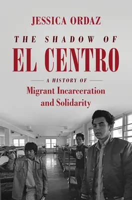 Tieň El Centro: História uväznenia a solidarity migrantov - The Shadow of El Centro: A History of Migrant Incarceration and Solidarity