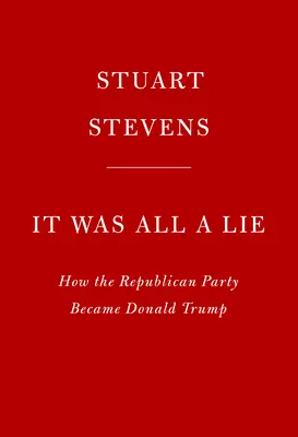 Všetko to bola lož: Ako sa Republikánska strana stala Donaldom Trumpom - It Was All a Lie: How the Republican Party Became Donald Trump