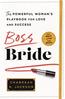 Šéfka nevesty: Príručka pre mocnú ženu na ceste k láske a úspechu - Boss Bride: The Powerful Woman's Playbook for Love and Success