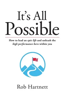 Všetko je možné: Ako viesť epický život a uvoľniť v sebe hrdinu s vysokým výkonom - It's All Possible: How to lead an epic life and unleash the high performance hero within you