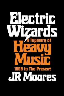 Elektrickí čarodejníci: Tkanina ťažkej hudby od roku 1968 po súčasnosť - Electric Wizards: A Tapestry of Heavy Music, 1968 to the Present