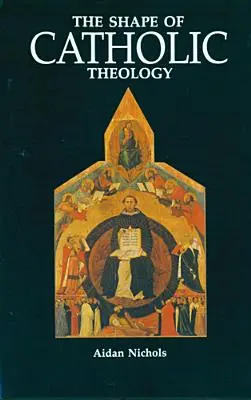 Podoba katolíckej teológie: Úvod do jej zdrojov, princípov a dejín - The Shape of Catholic Theology: An Introduction to Its Sources, Principles, and History